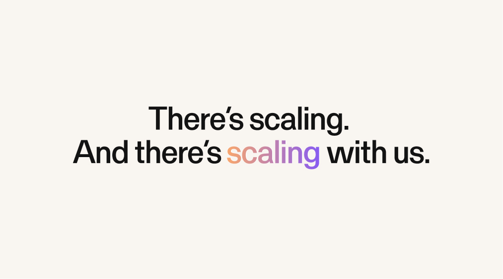 Tagline saying: There's scaling. And there's scaling with us.